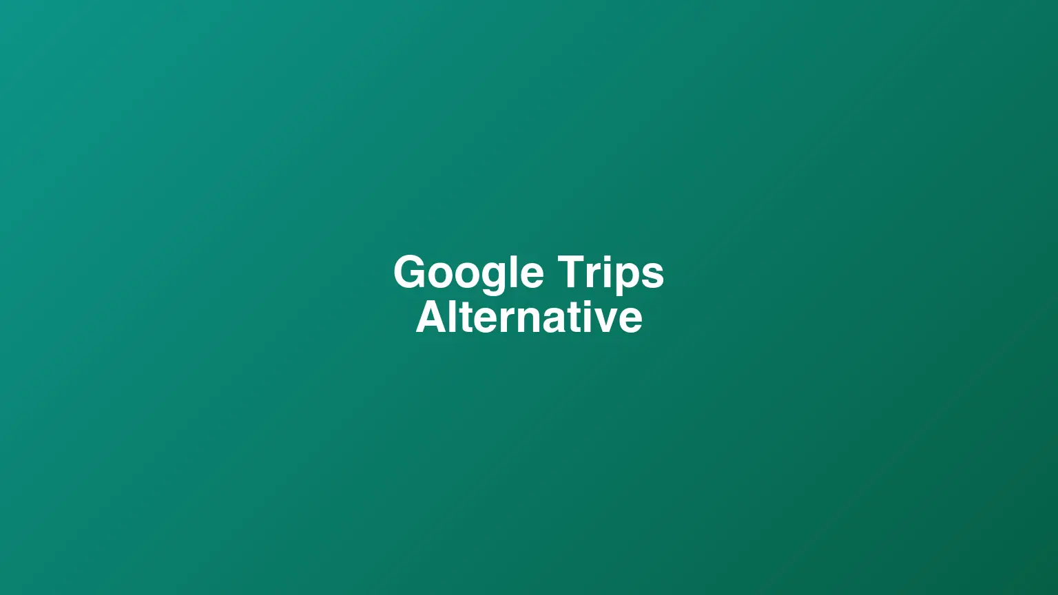 The Best Google Trips Alternative in 2026: What to Use Now