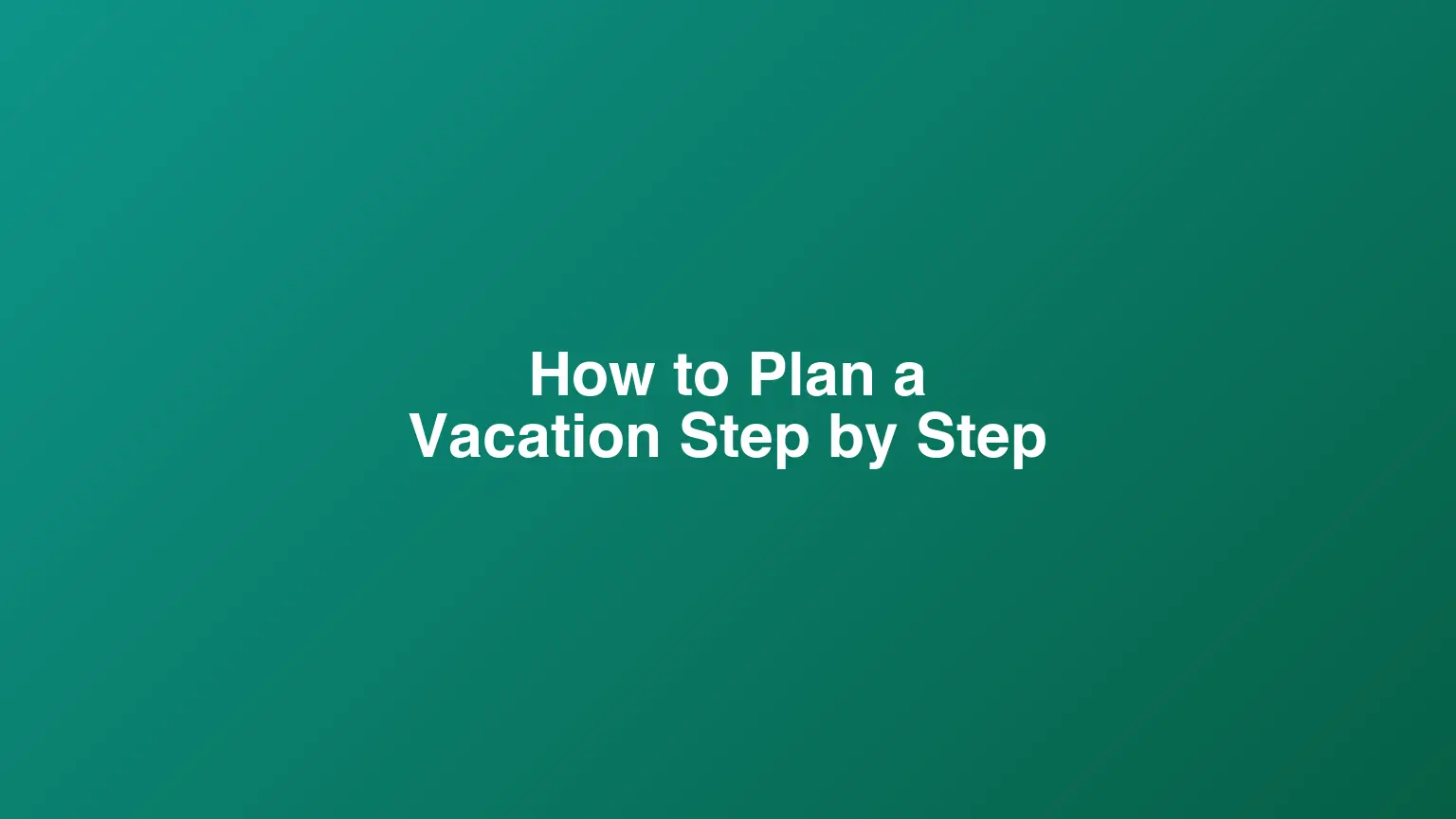 How to Plan a Vacation Step by Step: The Complete Guide for 2026