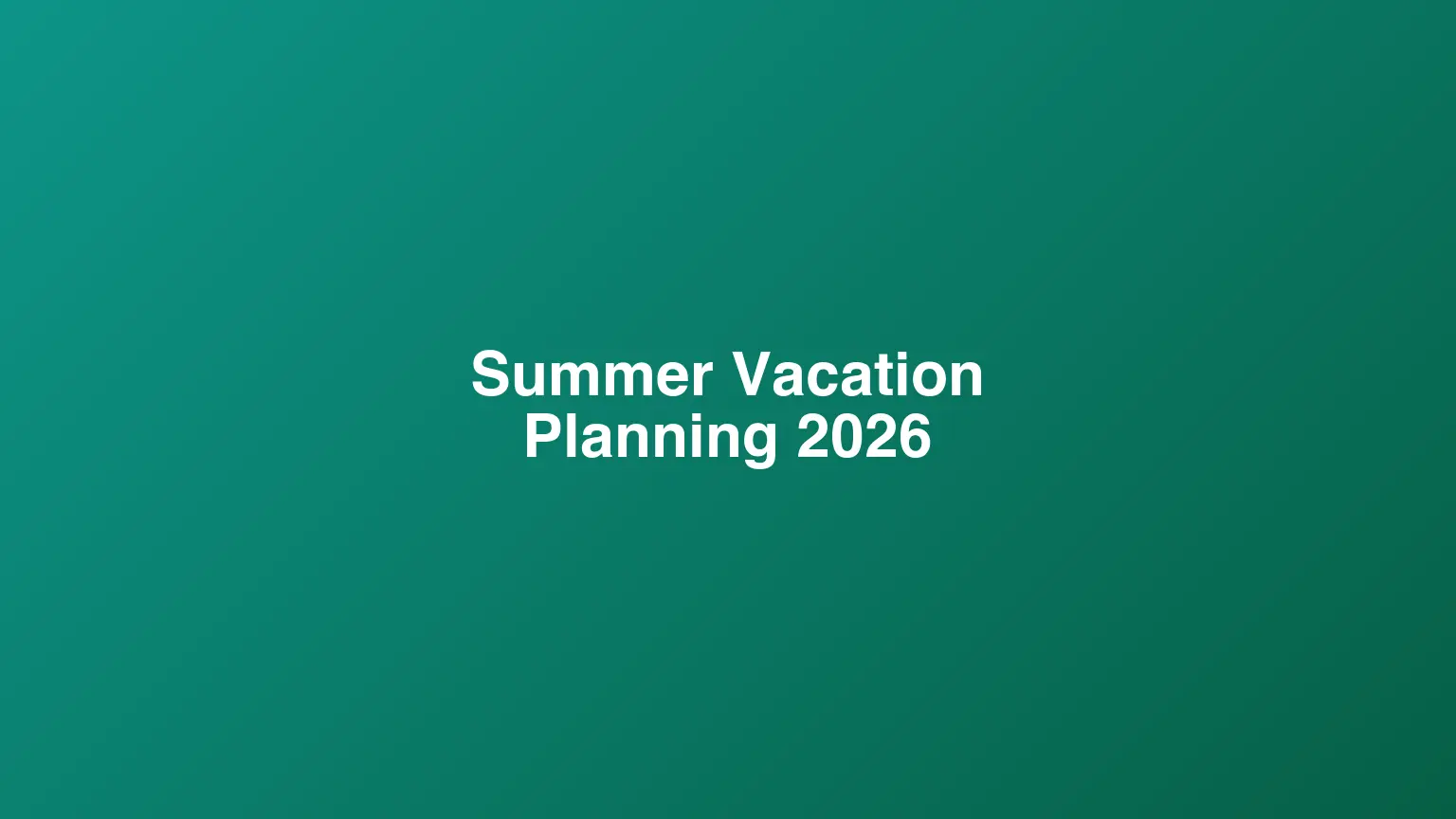 Summer Vacation Planning 2026: Where to Go and How to Prepare